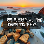 吸引到喜欢的人，他们都做到了以下五点(图1)