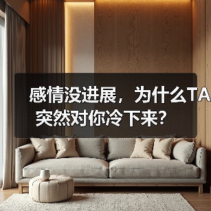 感情没进展，为什么TA突然对你冷下来？(图1)