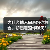为什么他不同意跟你复合，却愿意跟你聊天？(图3)