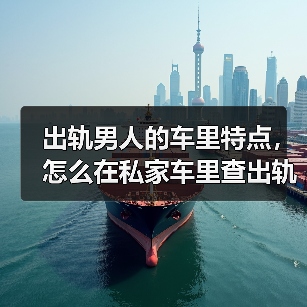 出轨男人的车里特点，怎么在私家车里查出轨 - 辰飞雨恋来情感网