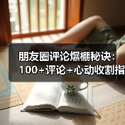 朋友圈评论爆棚秘诀：100+评论+心动收割指南(图3)