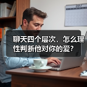 聊天四个层次，怎么理性判断他对你的爱？ - 辰飞雨恋来情感网