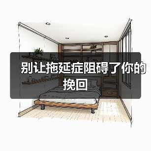 别让拖延症阻碍了你的挽回 - 辰飞雨恋来情感网