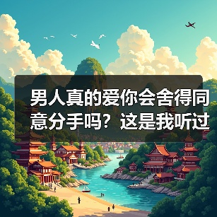 男人真的爱你会舍得同意分手吗？这是我听过最全的答案(图1)