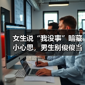女生说“我没事”暗藏小心思，男生别傻傻当真(图3)