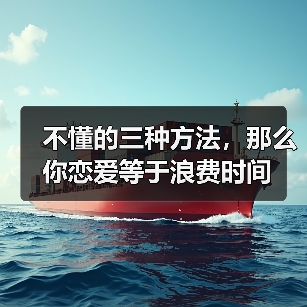 不懂的三种方法，那么你恋爱等于浪费时间 - 辰飞雨恋来情感网