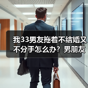 我33男友拖着不结婚又不分手怎么办？男朋友不结婚解决方法(图1)