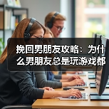 挽回男朋友攻略：为什么男朋友总是玩游戏都不“玩”你 - 辰飞雨恋来情感网